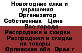 Новогодние ёлки и украшения › Организатор ­ Собственник › Цена ­ 300 - Все города Распродажи и скидки » Распродажи и скидки на товары   . Орловская обл.,Орел г.